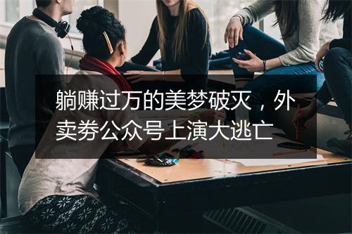 躺赚过万的美梦破灭,外卖劵公众号上演大逃亡