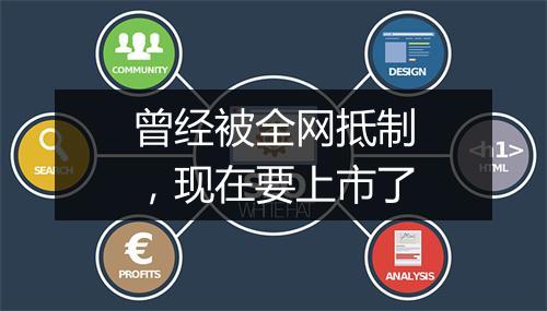 曾经被全网抵制,现在要上市了