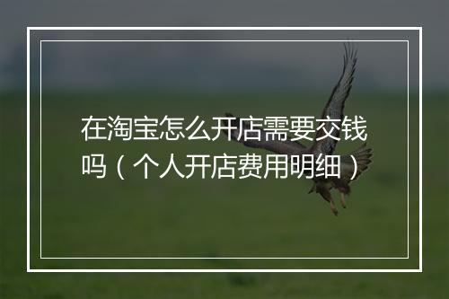 在淘宝怎么开店需要交钱吗(个人开店费用明细)