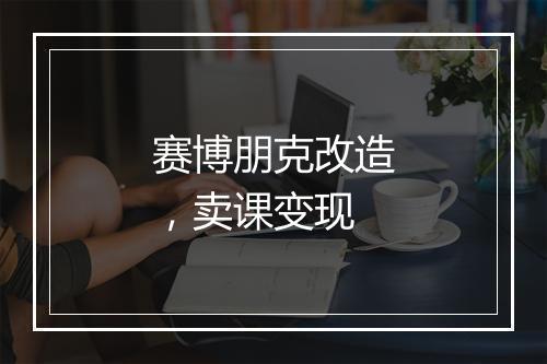 赛博朋克改造,卖课变现