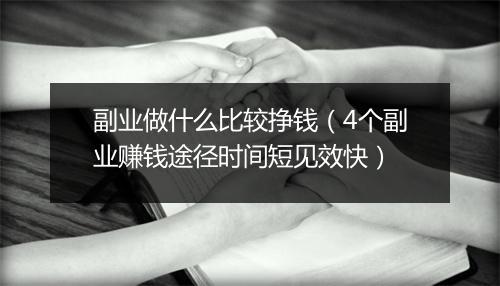 副业做什么比较挣钱(4个副业赚钱途径时间短见效快)