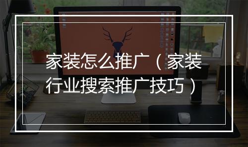家装怎么推广(家装行业搜索推广技巧)