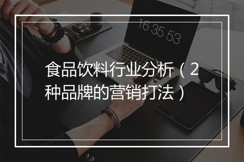 食品饮料行业分析(2种品牌的营销打法)