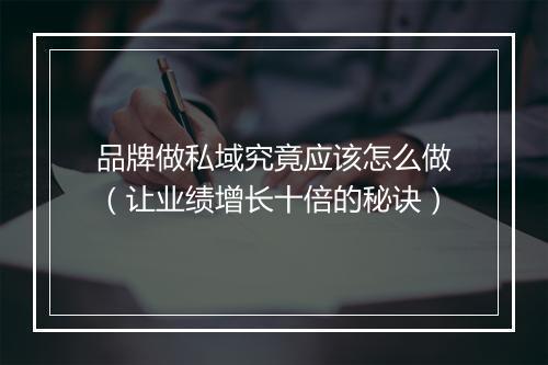 品牌做私域究竟应该怎么做(让业绩增长十倍的秘诀)