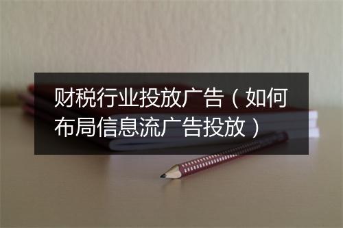 财税行业投放广告(如何布局信息流广告投放)