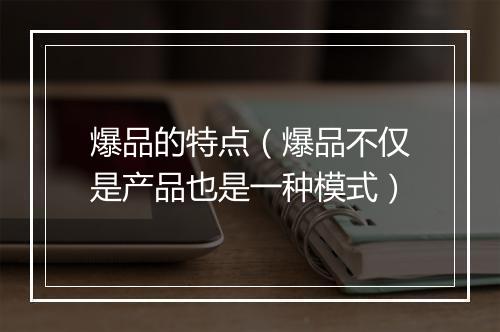 爆品的特点(爆品不仅是产品也是一种模式)