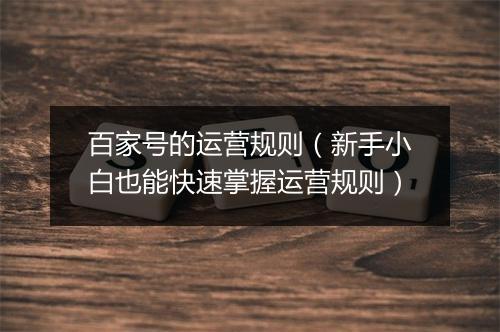 百家号的运营规则(新手小白也能快速掌握运营规则)