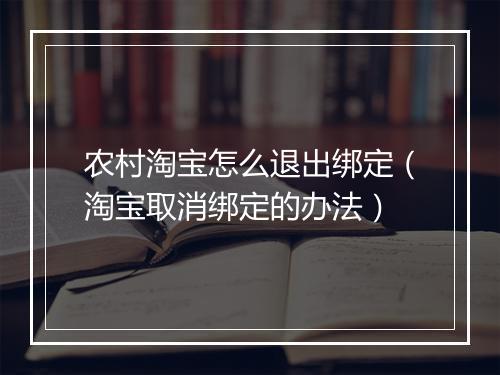 农村淘宝怎么退出绑定(淘宝取消绑定的办法)