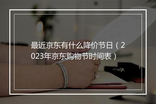 最近京东有什么降价节日(2023年京东购物节时间表)