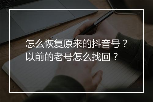 怎么恢复原来的抖音号?以前的老号怎么找回?