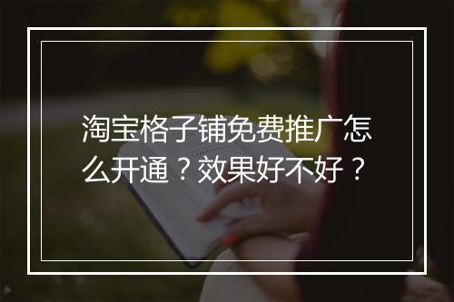 淘宝格子铺免费推广怎么开通?效果好不好?