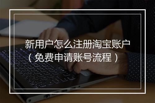新用户怎么注册淘宝账户(免费申请账号流程)