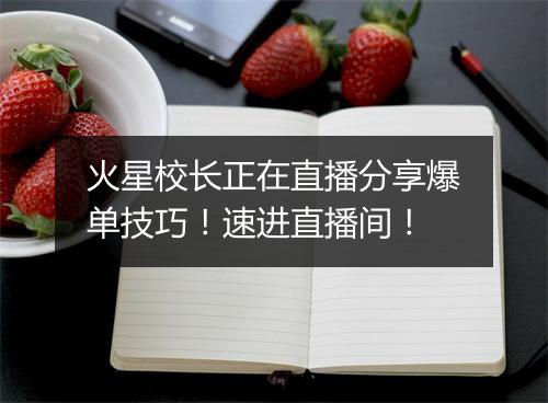 火星校长正在直播分享爆单技巧!速进直播间!