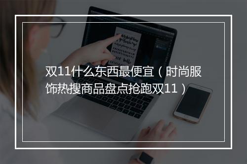 双11什么东西最便宜(时尚服饰热搜商品盘点抢跑双11)
