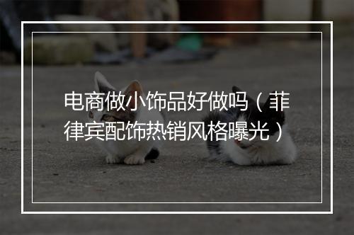 电商做小饰品好做吗(菲律宾配饰热销风格曝光)