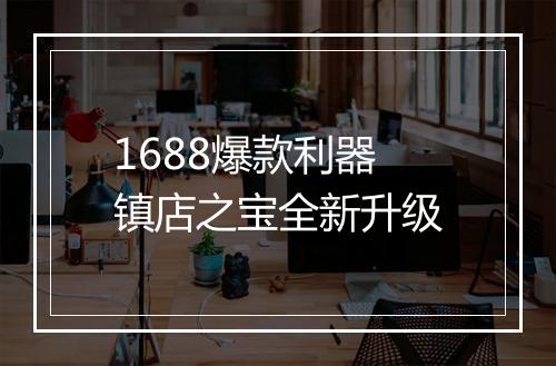 1688爆款利器镇店之宝全新升级