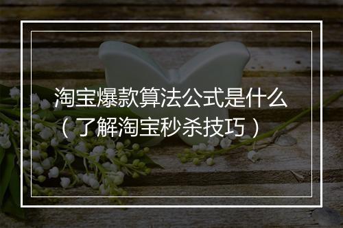 淘宝爆款算法公式是什么(了解淘宝秒杀技巧)