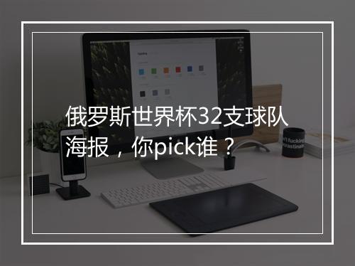 俄罗斯世界杯32支球队海报,你pick谁?