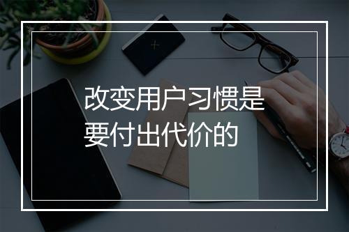 改变用户习惯是要付出代价的
