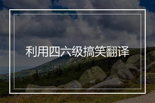 利用四六级搞笑翻译