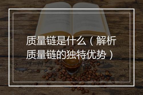 质量链是什么(解析质量链的独特优势)