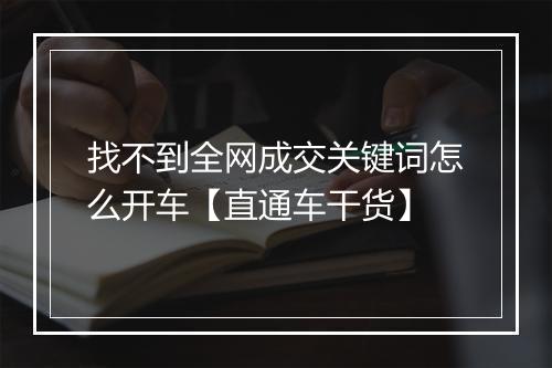 找不到全网成交关键词怎么开车【直通车干货】