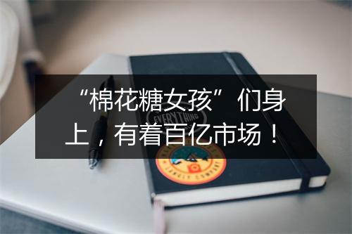“棉花糖女孩”们身上,有着百亿市场!