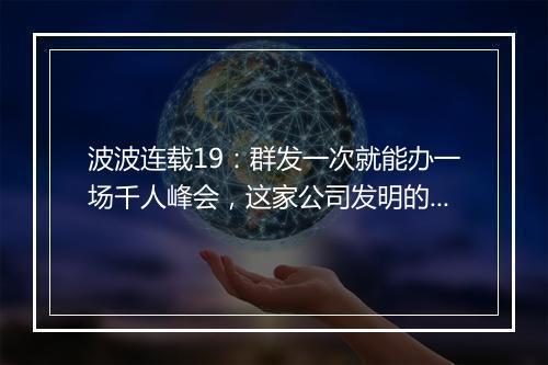 波波连载19:群发一次就能办一场千人峰会,这家公司发明的这套玩法太巧妙