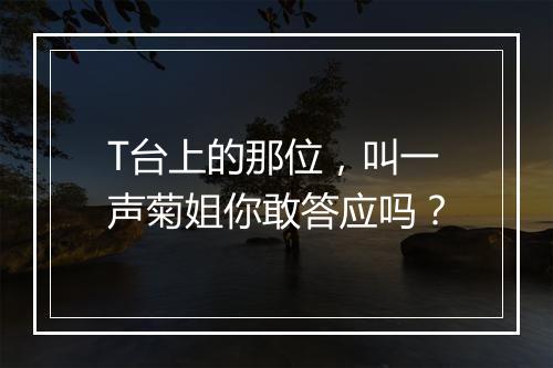 T台上的那位,叫一声菊姐你敢答应吗?