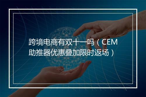 跨境电商有双十一吗(CEM助推器优惠叠加限时返场)