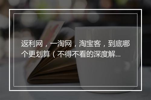 返利网,一淘网,淘宝客,到底哪个更划算(不得不看的深度解析)