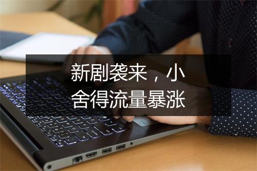 新剧袭来,小舍得流量暴涨