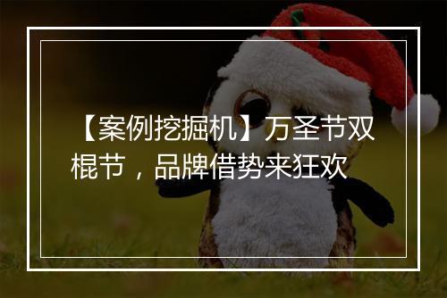 【案例挖掘机】万圣节双棍节,品牌借势来狂欢