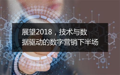 展望2018,技术与数据驱动的数字营销下半场