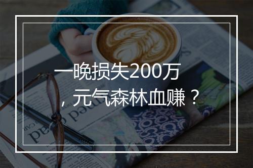 一晚损失200万,元气森林血赚?