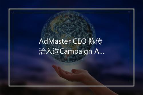 AdMaster CEO 陈传洽入选Campaign Asia“40 Under 40”榜单