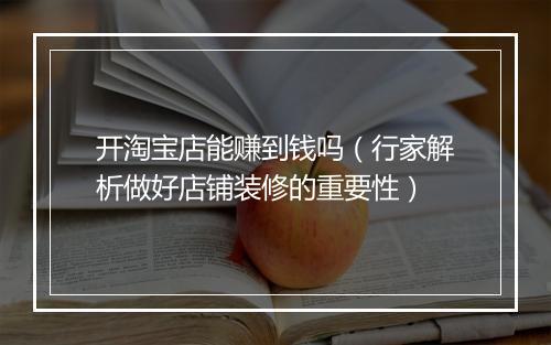 开淘宝店能赚到钱吗(行家解析做好店铺装修的重要性)