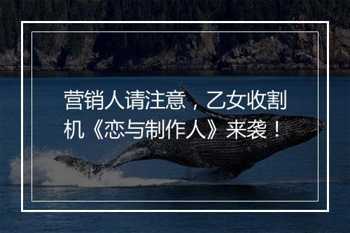 营销人请注意,乙女收割机《恋与制作人》来袭!