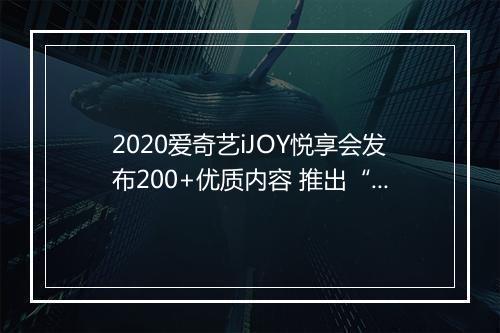 2020爱奇艺iJOY悦享会发布200+优质内容 推出“袋鼠”百亿计划助力新品牌崛起