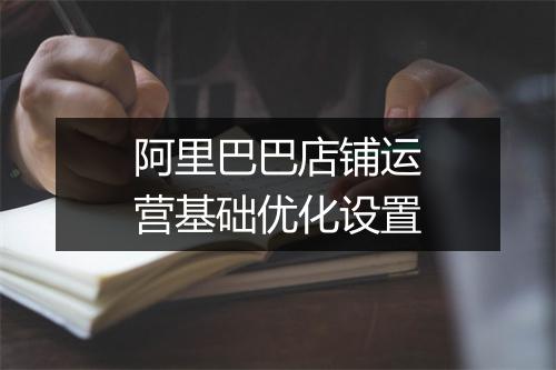 阿里巴巴店铺运营基础优化设置