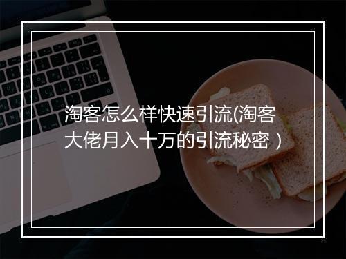 淘客怎么样快速引流(淘客大佬月入十万的引流秘密)