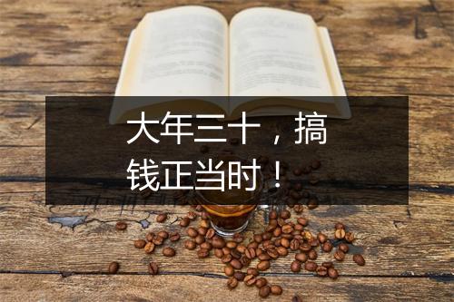 大年三十,搞钱正当时!