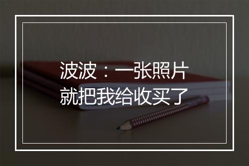 波波:一张照片就把我给收买了