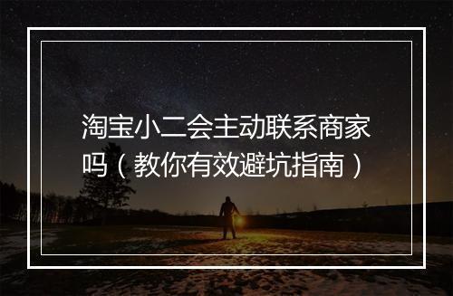 淘宝小二会主动联系商家吗(教你有效避坑指南)
