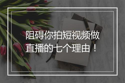 阻碍你拍短视频做直播的七个理由!
