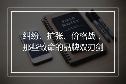 纠纷、扩张、价格战,那些致命的品牌双刃剑
