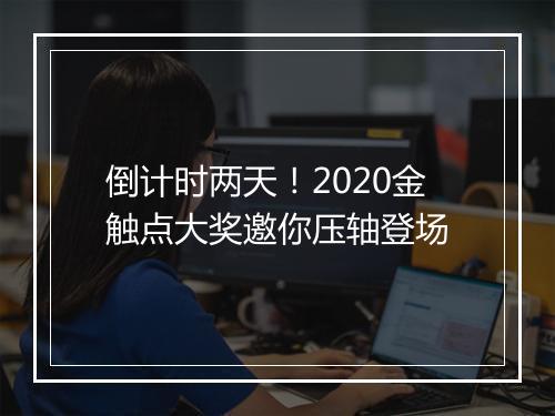 倒计时两天!2020金触点大奖邀你压轴登场