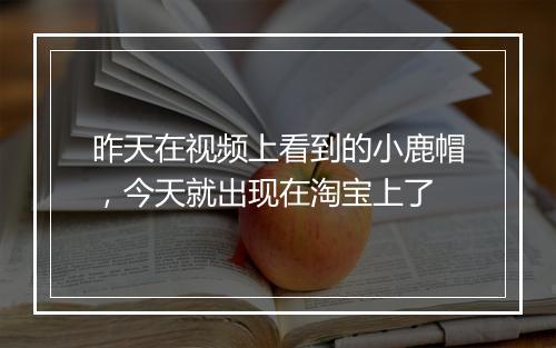 昨天在视频上看到的小鹿帽,今天就出现在淘宝上了