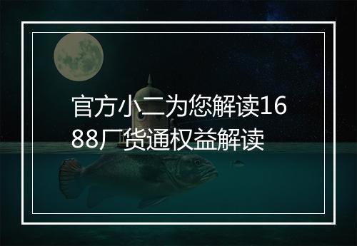 官方小二为您解读1688厂货通权益解读