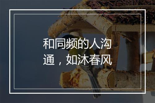 和同频的人沟通,如沐春风